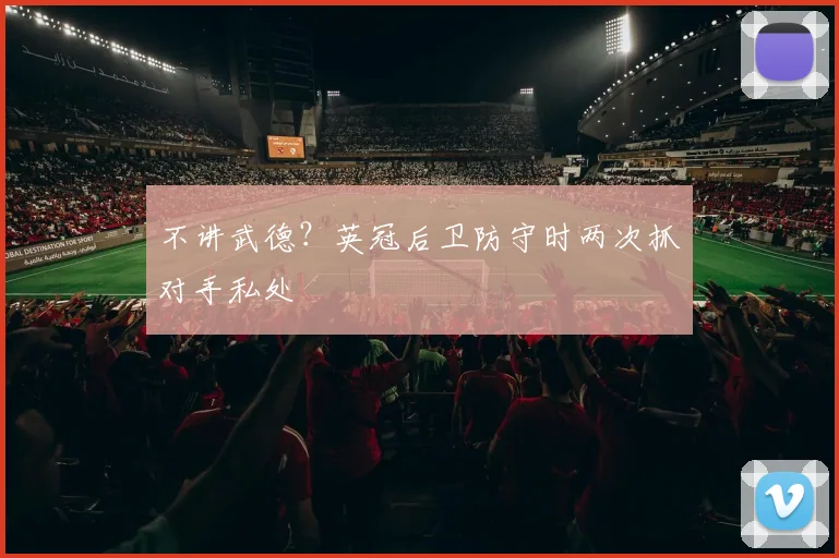不讲武德？英冠后卫防守时两次抓对手私处