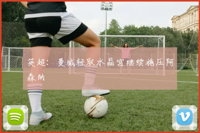 英超：曼城轻取水晶宫继续施压阿森纳