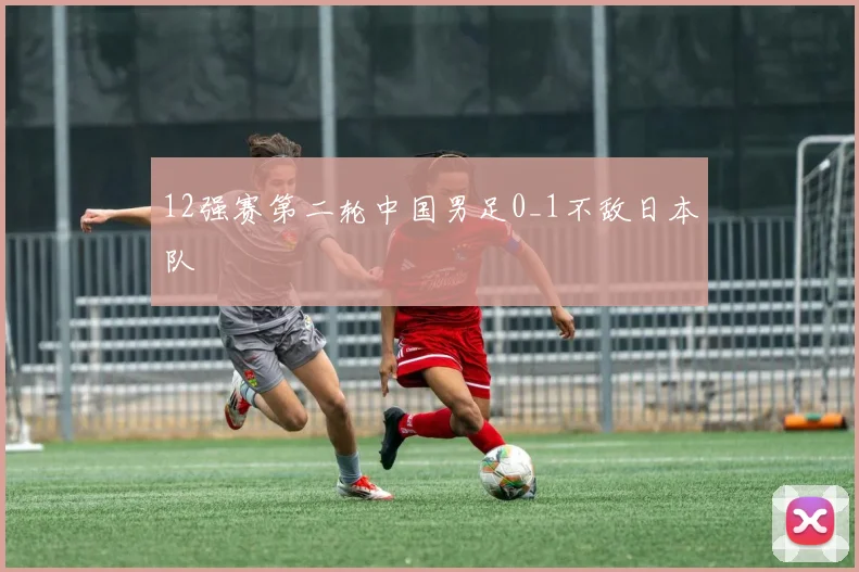12强赛第二轮中国男足0_1不敌日本队