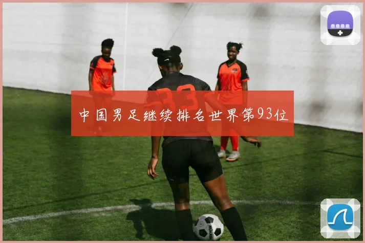 中国男足继续排名世界第93位