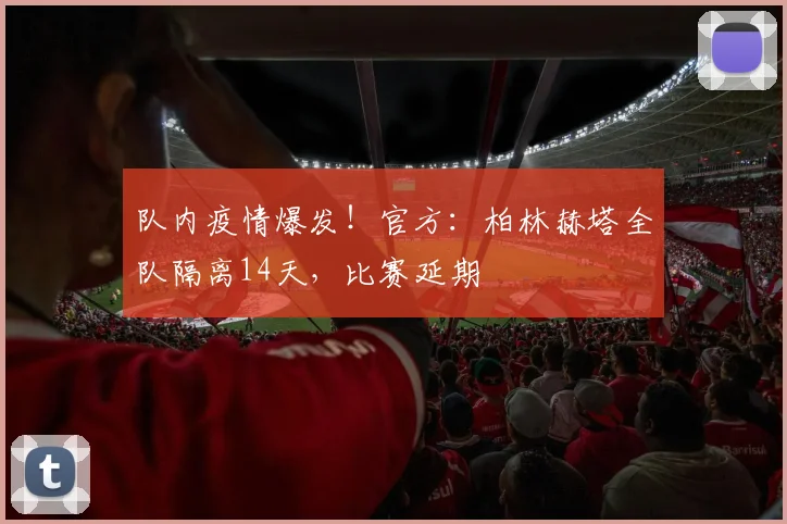 队内疫情爆发！官方：柏林赫塔全队隔离14天，比赛延期